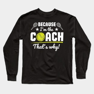 Because I'm the coach that's why! - Tennis Long Sleeve T-Shirt